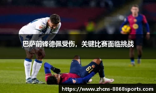 巴萨前锋德佩受伤，关键比赛面临挑战