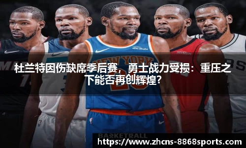 杜兰特因伤缺席季后赛，勇士战力受损：重压之下能否再创辉煌？