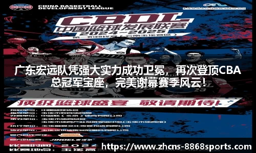 广东宏远队凭强大实力成功卫冕，再次登顶CBA总冠军宝座，完美谢幕赛季风云！