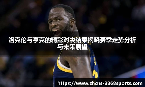 洛克伦与亨克的精彩对决结果揭晓赛季走势分析与未来展望