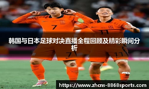 韩国与日本足球对决直播全程回顾及精彩瞬间分析
